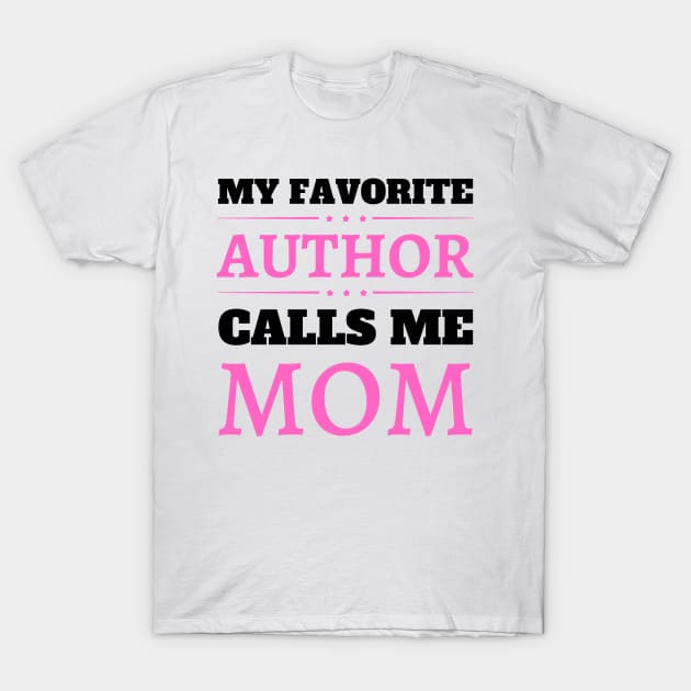 My Favorite Author Calls Me Mom T-Shirt by JustBeSatisfied